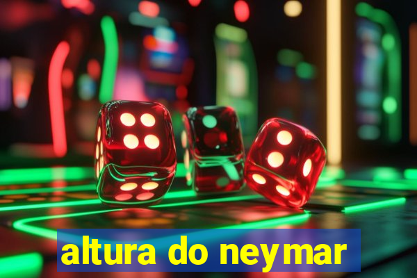 altura do neymar